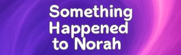 Something Happened to Norah